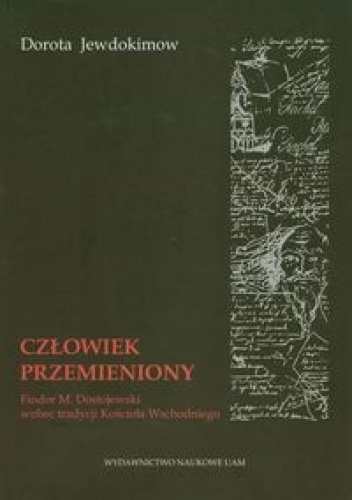 Człowiek przemieniony.  Fiodor M. Dostojewski wobec tradycji Kościoła Wschodniego - Dorota Jewdokimow
