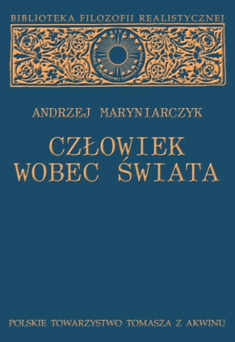 Człowiek wobec świata. Studium z metafizyki realistycznej - Andrzej Maryniarczyk
