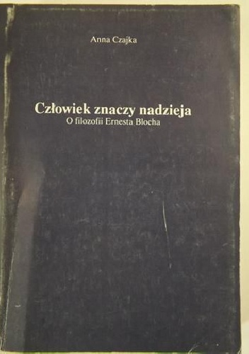 Człowiek znaczy nadzieja O filozofii Ernesta Blocha - Anna Czajka