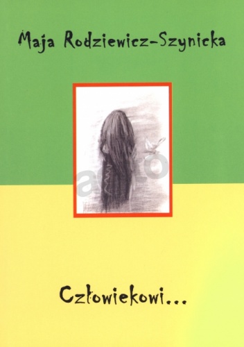 Człowiekowi... - Maja Rodziewicz-Szynicka