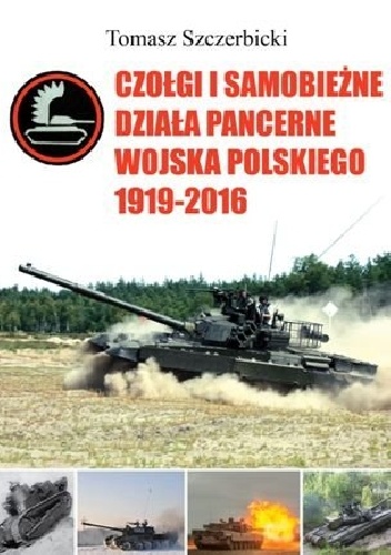 Czołgi i samobieżne działa pancerne Wojska Polskiego 1919-2016 - Tomasz Szczerbicki