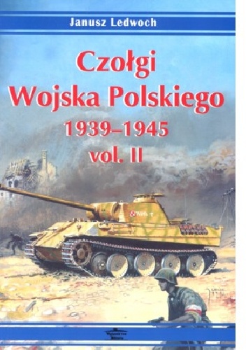 Czołgi Wojska Polskiego 1939 -1945 vol II - Janusz Ledwoch
