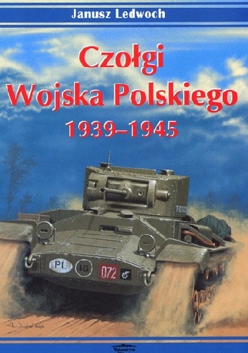 Czołgi Wojska Polskiego. 1939-1945 vol.1 - Janusz Ledwoch