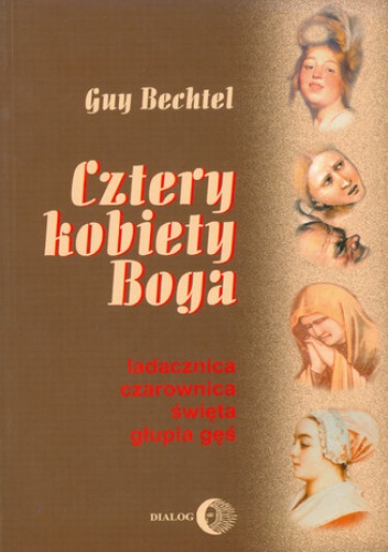 Cztery kobiety Boga. Ladacznica, czarownica, święta, głupia gęś - stosunek Kościoła do kobiet - Guy Bechtel
