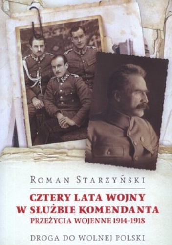 Cztery lata wojny w służbie komendanta. Przeżycia wojenne 1914-1918 - Roman Starzyński