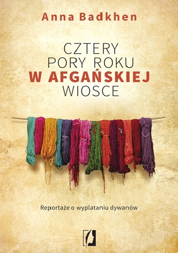 Cztery pory roku w afgańskiej wiosce. Reportaże o wyplataniu dywanów - Anna Badkhen