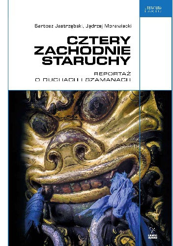 Cztery zachodnie staruchy. Reportaż o duchach i szamanach - Jędrzej Morawiecki, Bartosz Jastrzębski