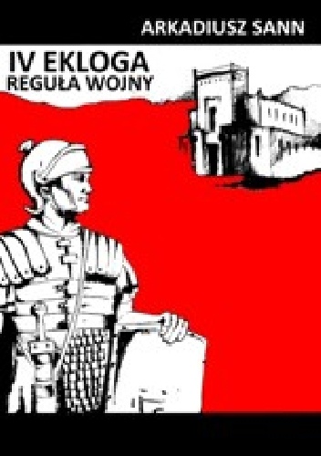 Czwarta ekloga: reguła wojny - Arkadiusz Sann