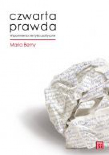 Czwarta prawda : wspomnienia nie tylko polityczne - Maria Berny