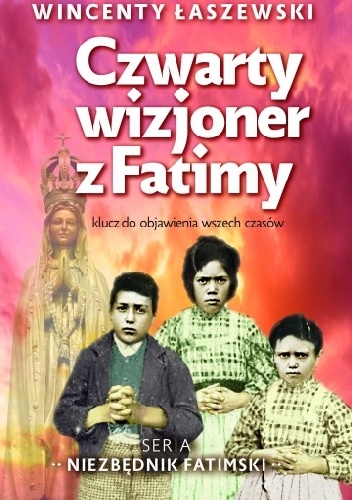 Czwarty wizjoner z Fatimy. Klucz do objawienia wszech czasów - Wincenty Łaszewski