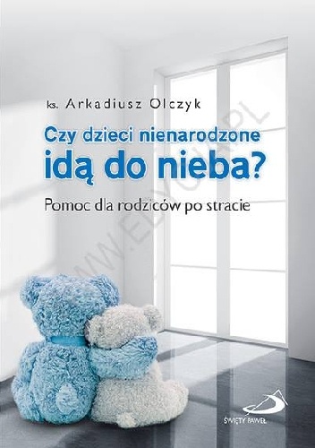 Czy dzieci nienarodzone idą do nieba? Pomoc dla rodziców po stracie. - ks. Arkadiusz Olczyk
