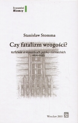 Czy fatalizm wrogości? Refleksje o stosunkach polsko-niemieckich 1871-1933 - Stanisław Stomma