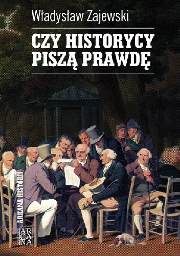 Czy historycy piszą prawdę - Władysław Zajewski
