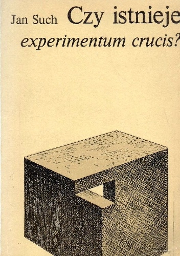 Czy istnieje experimentum crucis? Problemy sprawdzania praw i teorii naukowych - Jan Such
