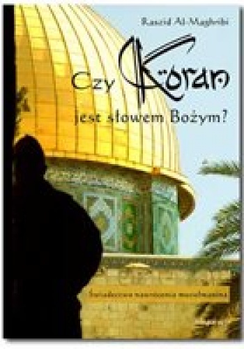 Czy Koran jest słowem Bożym? Świadectwo nawrócenia muzułmanina - Raszid Al-Maghribi