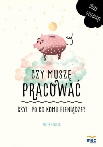 Czy muszę pracować, czyli po co komu pieniądze? - Romek Pawlak