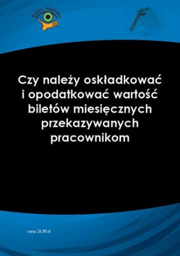 Czy należy oskładkować i opodatkować wartość biletów miesięcznych przekazywanych pracownikom - Salamon Aldona