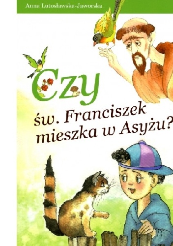 Czy św. Franciszek mieszka w Asyżu? - Anna Lutosławska-Jaworska