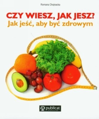 Czy wiesz, jak jesz? Jak jeść, aby być zdrowym - Romana Chojnacka