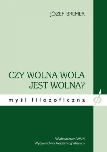Czy wolna wola jest wolna? Kompatybilizm na tle badań interdyscyplinarnych - Józef Bremer