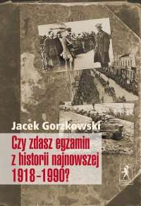 Czy zdasz egzamin z historii najnowszej 1918-1990 a - Jacek Gorzkowski