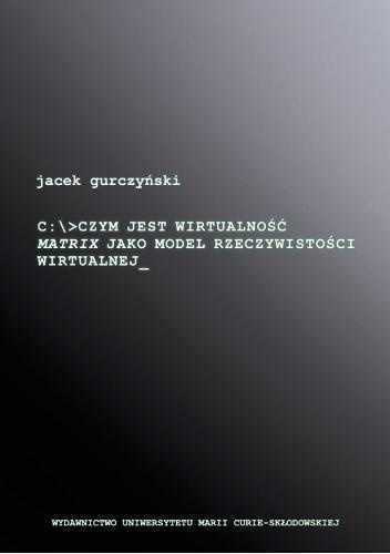 Czym jest wirtualność. Matrix jako model rzeczywistości wirtualnej - Jacek Gurczyński
