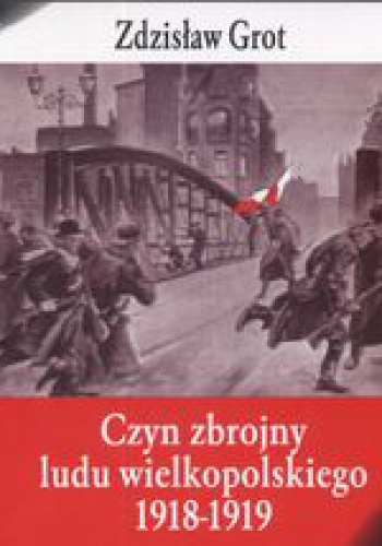 Czyn zbrojny ludu wielkopolskiego 1918 - 1919 - Zdzisław Grot