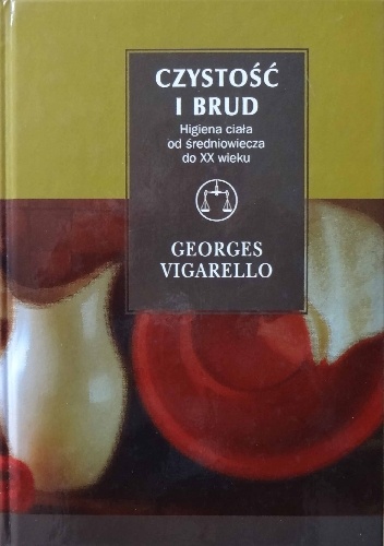 Czystość i brud. Higiena ciała od średniowiecza do XX wieku - Georges Vigarello