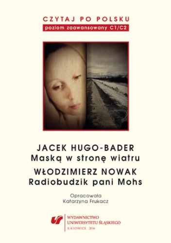 Czytaj po polsku. T. 12: Jacek Hugo-Bader: "Maską w stronę wiatru". Włodzimierz Nowak: "Radiobudzik pani Mohs". Materiały pomocnicze do nauki języka polskiego jako obcego. Edycja d.