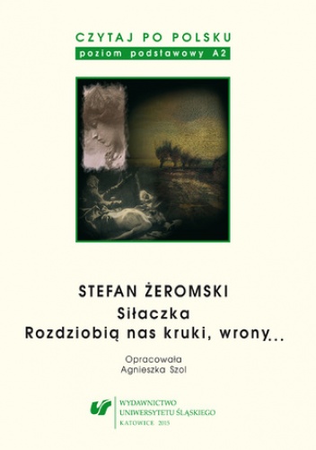 Czytaj po polsku. T. 4: Stefan Żeromski: "Siłaczka", "Rozdziobią nas kruki, wrony...". Materiały pomocnicze do nauki języka polskiego jako obcego. Edycja dla początkujących. Wyd. 4.