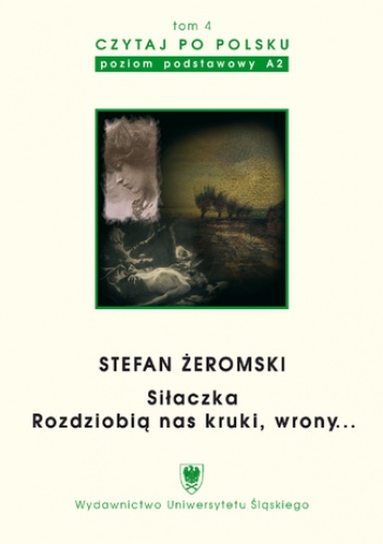 Czytaj po polsku. T. 4: Stefan Żeromski: "Siłaczka", "Rozdziobią nas kruki, wrony...". Materiały pomocnicze do nauki języka polskiego jako obcego. Wyd. 3 - Agnieszka Szol oprac.