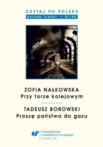 Czytaj po polsku. T. 8: Zofia Nałkowska: "Przy torze kolejowym", Tadeusz Borowski: "Proszę państwa do gazu". Materiały pomocnicze do nauki języka polskiego jako obcego. Wyd. 2 - Ag.