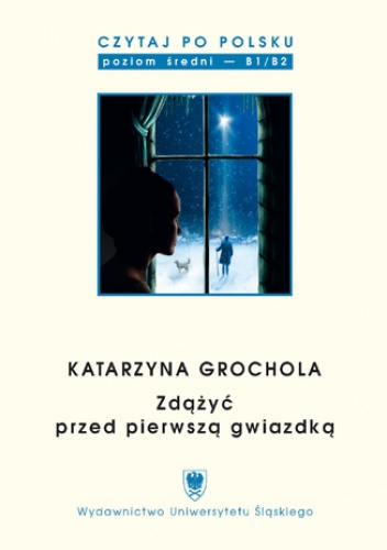 Czytaj po polsku. T. 9: Katarzyna Grochola: "Zdążyć przed pierwszą gwiazdką". Materiały pomocnicze do nauki języka polskiego jako obcego. Edycja dla średnio zaawansowanych (poziom.
