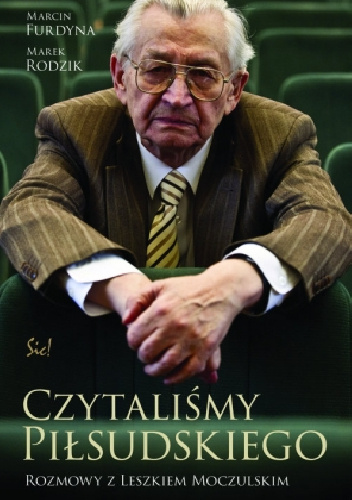 Czytaliśmy Piłsudskiego. Rozmowy z Leszkiem Moczulskim - Marek Rodzik, Marcin Furdyna