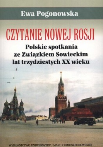 Czytanie Nowej Rosji. Polskie spotkania ze Związkiem Sowieckim lat trzydziestych XX wieku - Ewa Pogonowska