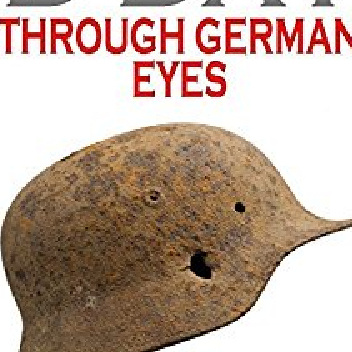 D DAY Through German Eyes: The Hidden Story of June 6th 1944 - Holger Eckhertz