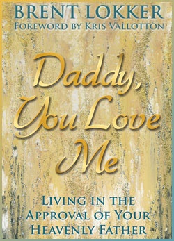 Daddy, You Love Me: Living in the Approval of Your Heavenly Father - Brent Lokker