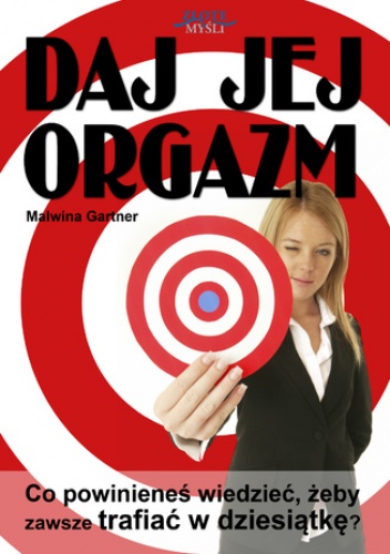 Daj jej orgazm. Co powinieneś wiedzieć, żeby zawsze trafiać w dziesiątkę? - Malwina Gartner