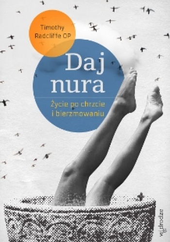 Daj nura. Życie po chrzcie i bierzmowaniu - Timothy Radcliffe