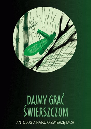 Dajmy grać świerszczom. Antologia haiku o zwierzętach