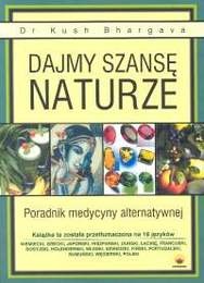 Dajmy szansę naturze. Poradnik medycyny alternatywnej - Kush Bhargava