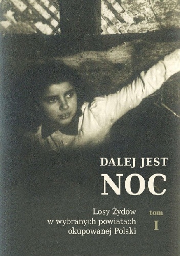 Dalej jest noc. Losy Żydów w wybranych powiatach okupowanej Polski - Barbara Engelking Prof., Jan Grabowski prof.