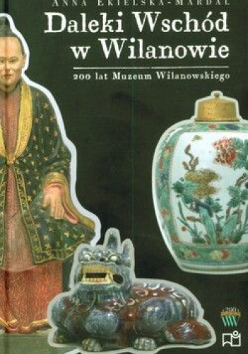Daleki Wschód w Wilanowie - Anna Ekielska-Mardal