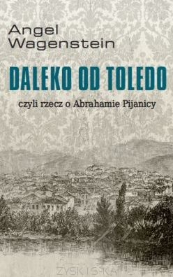 Daleko od Toledo, czyli rzecz o Abrahamie Pijanicy - Angel Wagenstein