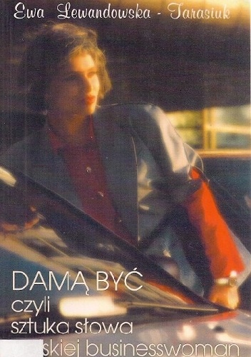 Damą być czyli Sztuka słowa polskiej businesswoman - Ewa Lewandowska-Tarasiuk
