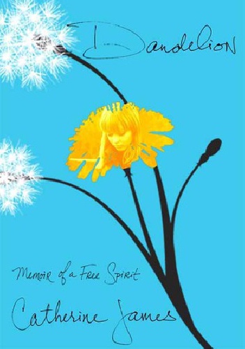 Dandelion: Memoir of a Free Spirit - Catherine James
