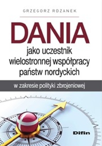 Dania jako uczestnik wielostronnej współpracy państw nordyckich w zakresie polityki zbrojeniowej - Grzegorz Rdzanek