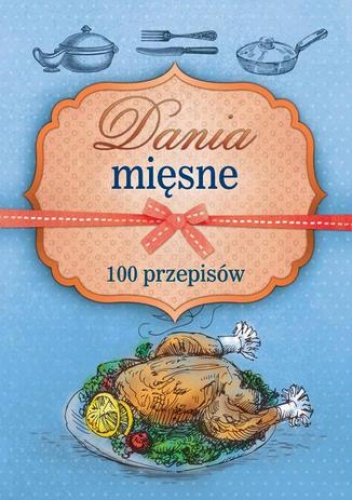 Dania mięsne. 100 przepisów - Marta Szydłowska, Marta Krawczyk