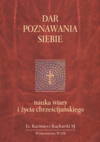 Dar poznawania siebie. Nauka wiary i życia chrześcijańskiego - Kazimierz Kucharski