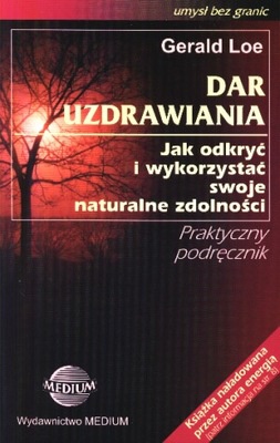 Dar uzdrawiania. Jak odkryć i wykorzystać swoje naturalne zd - Gerald Loe